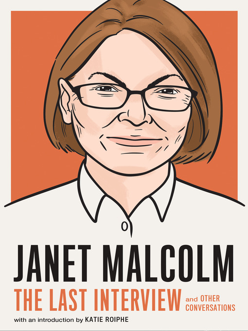 Title details for Janet Malcolm: the Last Interview by MELVILLE HOUSE - Available